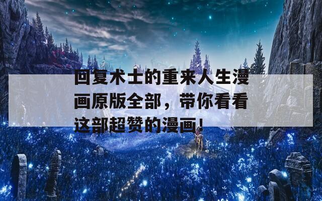 回复术士的重来人生漫画原版全部，带你看看这部超赞的漫画！