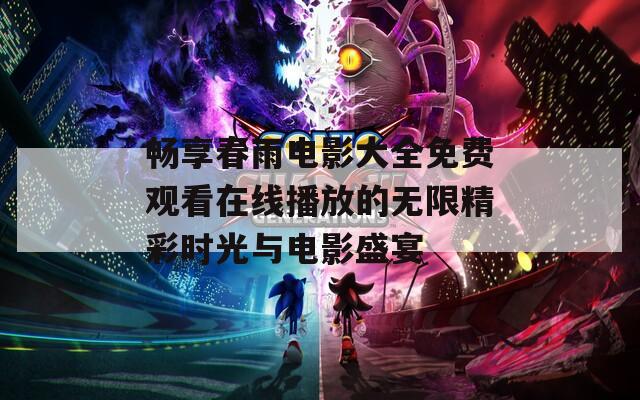 畅享春雨电影大全免费观看在线播放的无限精彩时光与电影盛宴