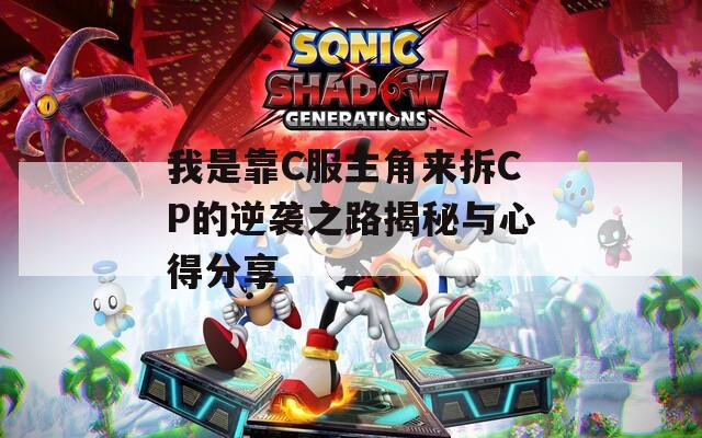 我是靠C服主角来拆CP的逆袭之路揭秘与心得分享