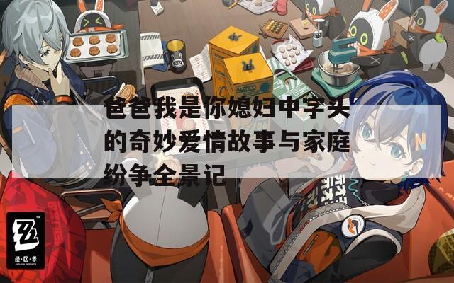 爸爸我是你媳妇中字头的奇妙爱情故事与家庭纷争全景记