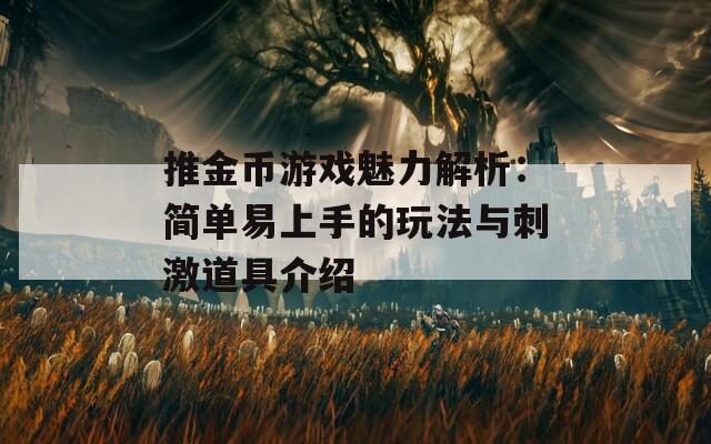 推金币游戏魅力解析：简单易上手的玩法与刺激道具介绍