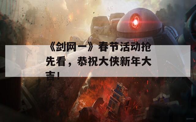 《剑网一》春节活动抢先看，恭祝大侠新年大吉！