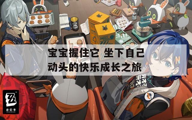 宝宝握住它 坐下自己动头的快乐成长之旅