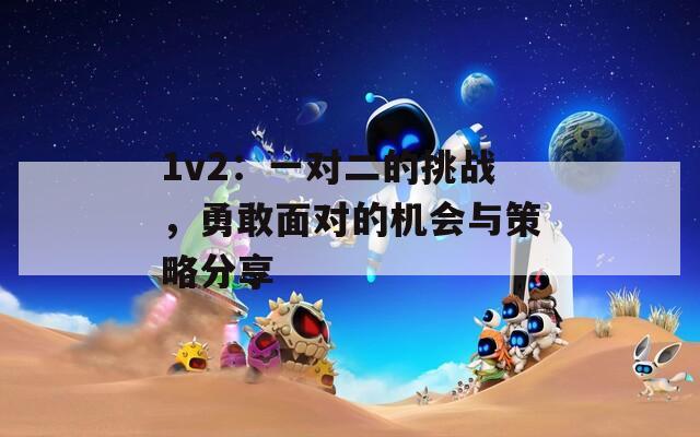 1v2：一对二的挑战，勇敢面对的机会与策略分享