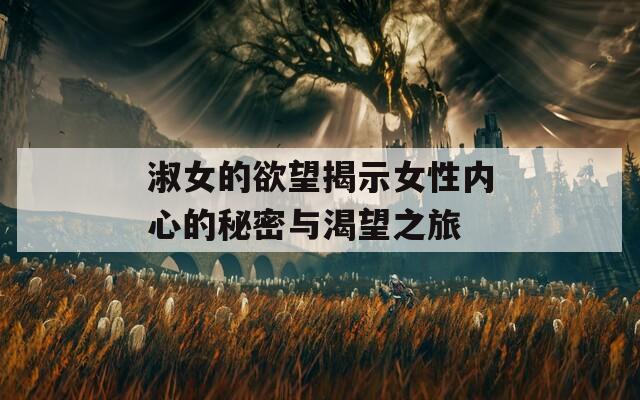 淑女的欲望揭示女性内心的秘密与渴望之旅