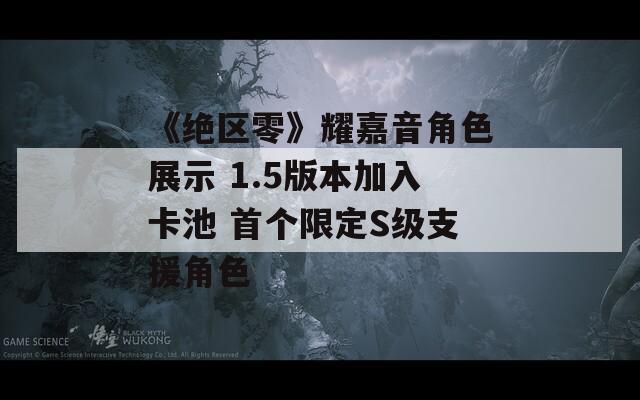 《绝区零》耀嘉音角色展示 1.5版本加入卡池 首个限定S级支援角色