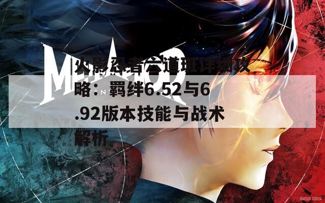 火影忍者六道斑详细攻略：羁绊6.52与6.92版本技能与战术解析