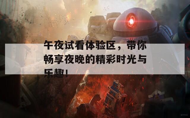 午夜试看体验区，带你畅享夜晚的精彩时光与乐趣！