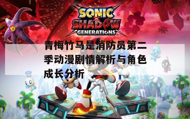 青梅竹马是消防员第二季动漫剧情解析与角色成长分析