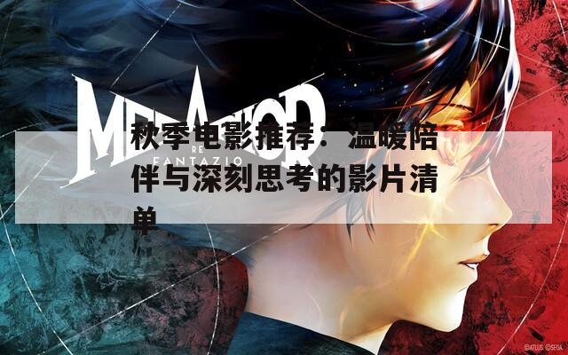 秋季电影推荐：温暖陪伴与深刻思考的影片清单