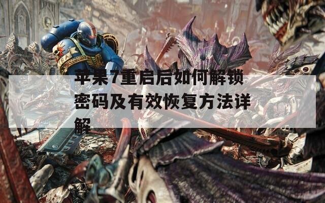苹果7重启后如何解锁密码及有效恢复方法详解