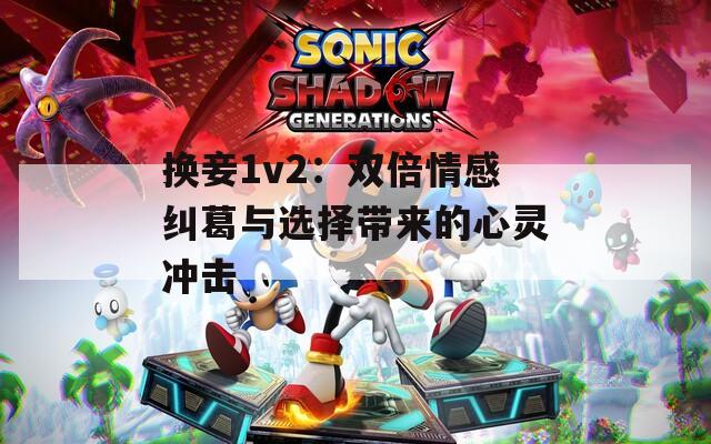 换妾1v2：双倍情感纠葛与选择带来的心灵冲击