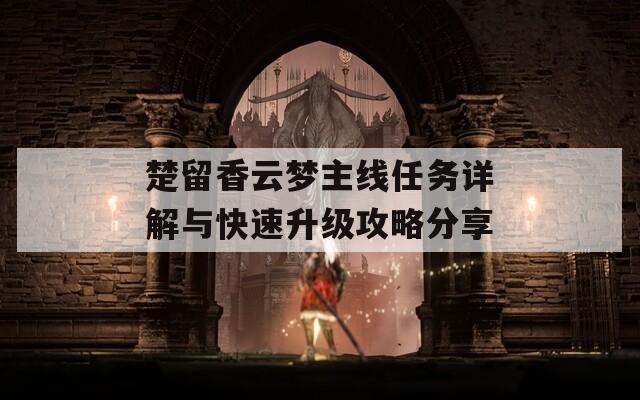 楚留香云梦主线任务详解与快速升级攻略分享