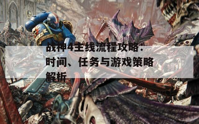 战神4主线流程攻略：时间、任务与游戏策略解析