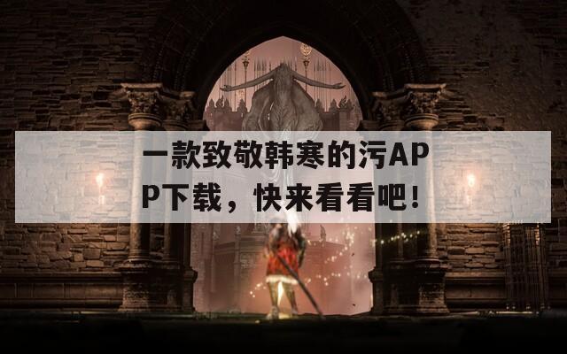 一款致敬韩寒的污APP下载，快来看看吧！