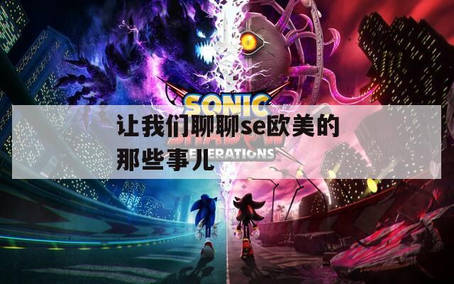 让我们聊聊se欧美的那些事儿