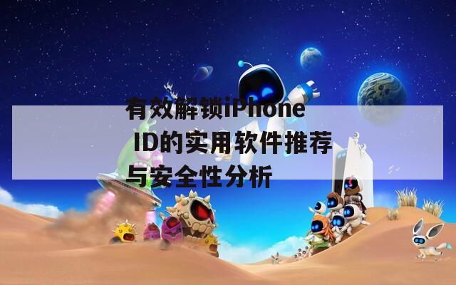 有效解锁iPhone ID的实用软件推荐与安全性分析