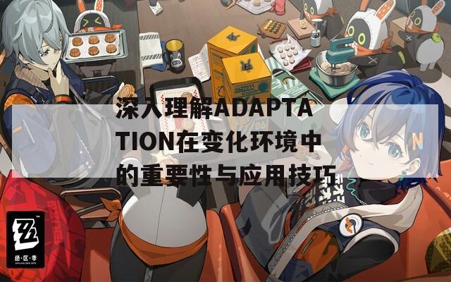 深入理解ADAPTATION在变化环境中的重要性与应用技巧