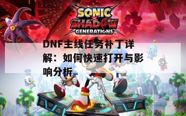 DNF主线任务补丁详解：如何快速打开与影响分析