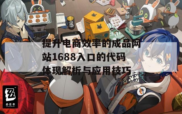 提升电商效率的成品网站1688入口的代码体现解析与应用技巧