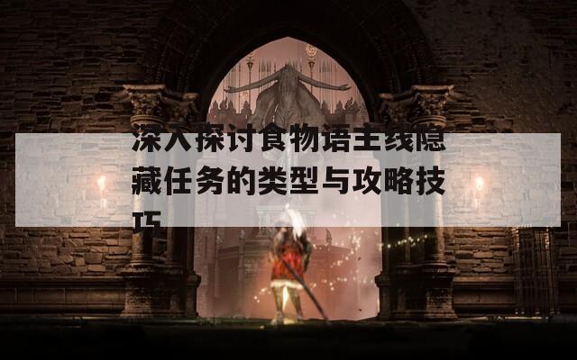 深入探讨食物语主线隐藏任务的类型与攻略技巧