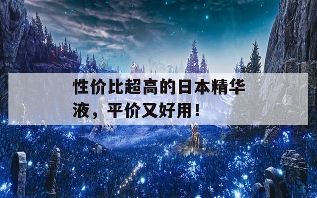 性价比超高的日本精华液，平价又好用！