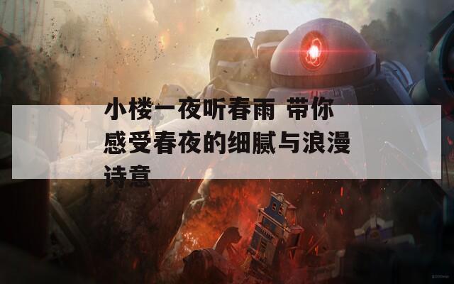 小楼一夜听春雨 带你感受春夜的细腻与浪漫诗意