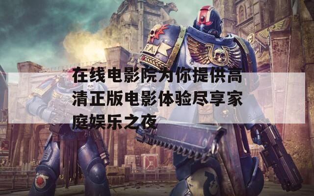 在线电影院为你提供高清正版电影体验尽享家庭娱乐之夜