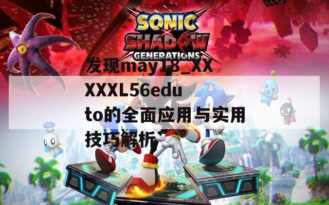 发现may18_XXXXXL56edu to的全面应用与实用技巧解析