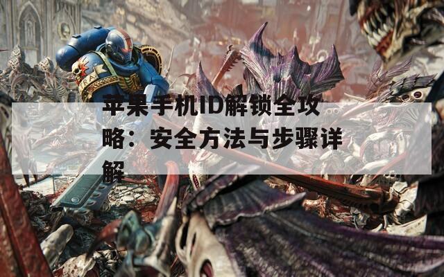 苹果手机ID解锁全攻略：安全方法与步骤详解