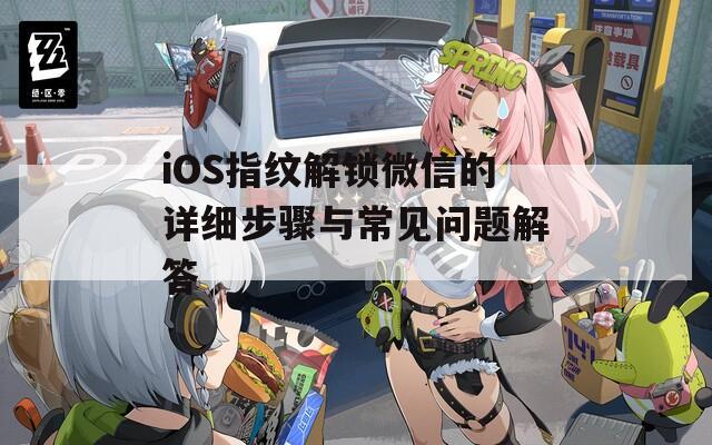 iOS指纹解锁微信的详细步骤与常见问题解答