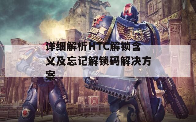 详细解析HTC解锁含义及忘记解锁码解决方案