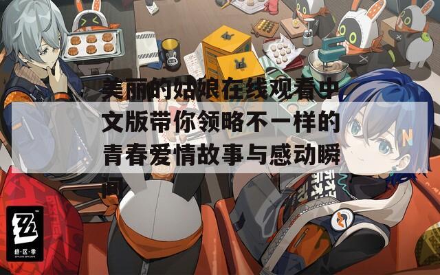 美丽的姑娘在线观看中文版带你领略不一样的青春爱情故事与感动瞬间