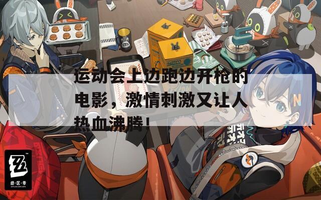 运动会上边跑边开枪的电影，激情刺激又让人热血沸腾！