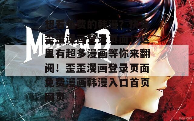 想看免费的韩漫？快来歪歪漫画登录页面！这里有超多漫画等你来翻阅！歪歪漫画登录页面免费漫画韩漫入口首页网页