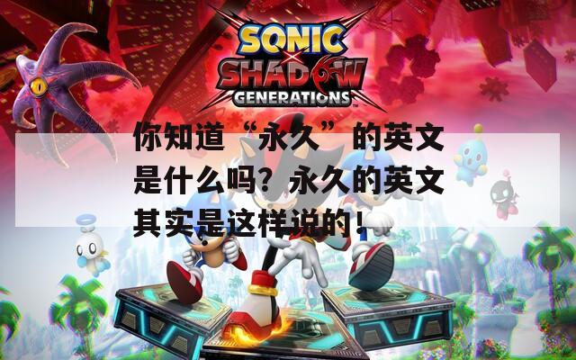 你知道“永久”的英文是什么吗？永久的英文其实是这样说的！