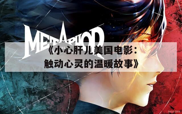《小心肝儿美国电影：触动心灵的温暖故事》