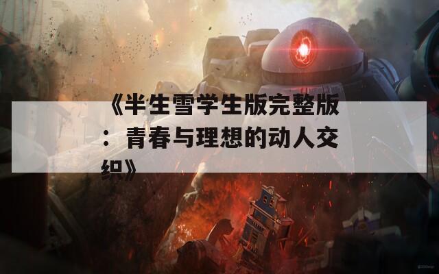 《半生雪学生版完整版：青春与理想的动人交织》