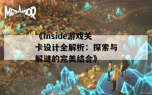 《Inside游戏关卡设计全解析：探索与解谜的完美结合》