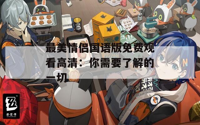 最美情侣国语版免费观看高清：你需要了解的一切