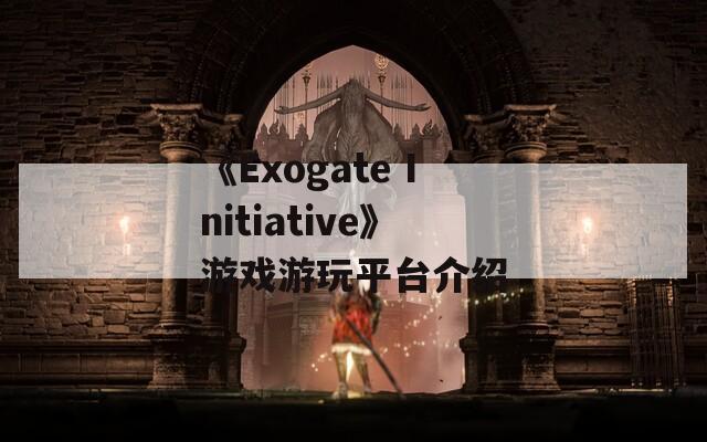 《Exogate Initiative》游戏游玩平台介绍