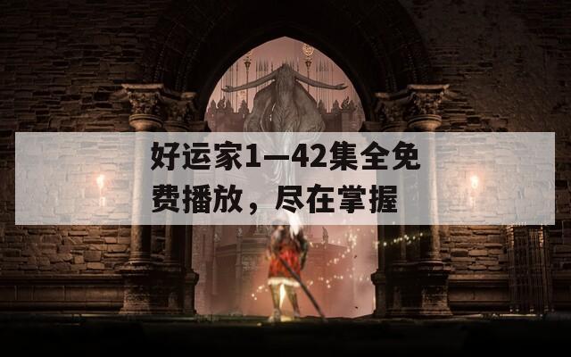 好运家1—42集全免费播放，尽在掌握