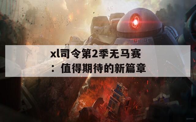 xl司令第2季无马赛：值得期待的新篇章