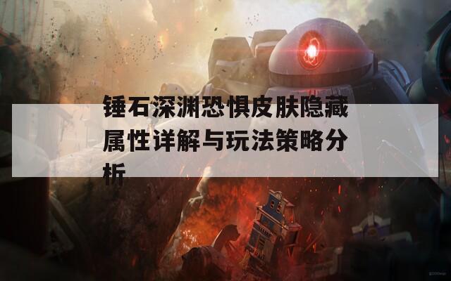 锤石深渊恐惧皮肤隐藏属性详解与玩法策略分析