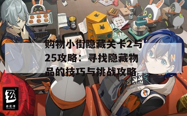 购物小街隐藏关卡2与25攻略：寻找隐藏物品的技巧与挑战攻略