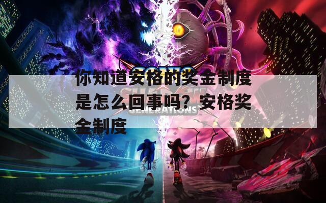 你知道安格的奖金制度是怎么回事吗？安格奖金制度