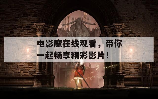 电影魔在线观看，带你一起畅享精彩影片！