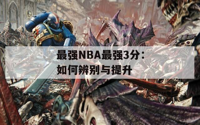 最强NBA最强3分：如何辨别与提升
