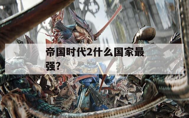 帝国时代2什么国家最强？