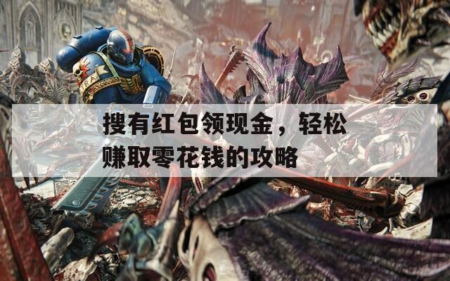 搜有红包领现金，轻松赚取零花钱的攻略